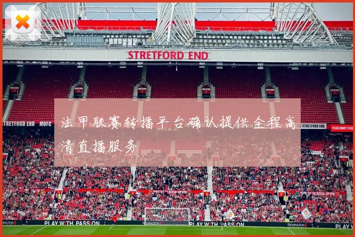 法甲联赛转播平台确认提供全程高清直播服务