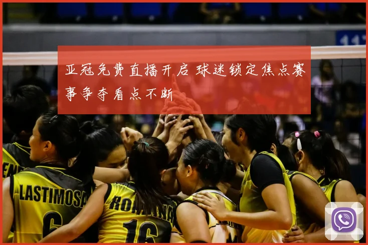 亚冠免费直播开启 球迷锁定焦点赛事争夺看点不断