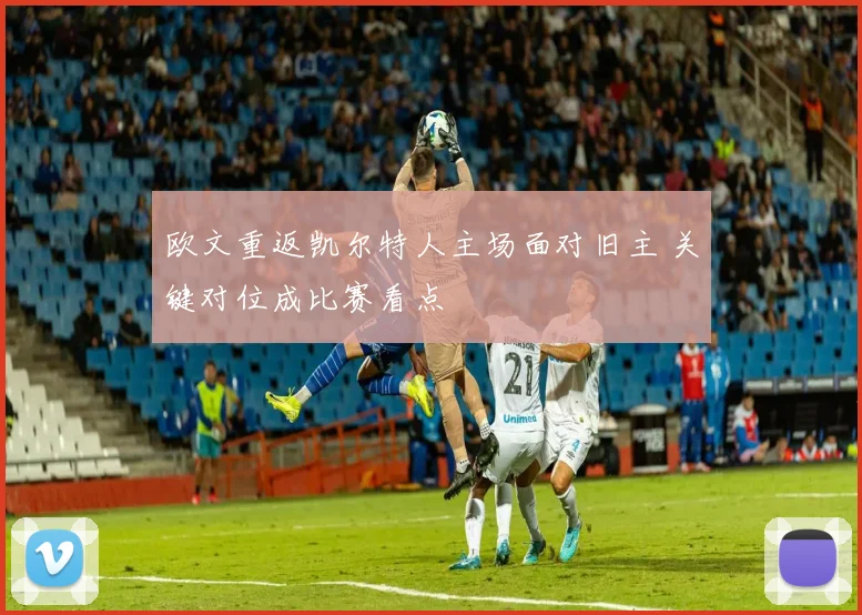 欧文重返凯尔特人主场面对旧主 关键对位成比赛看点