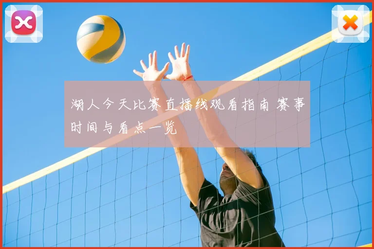 湖人今天比赛直播线观看指南 赛事时间与看点一览