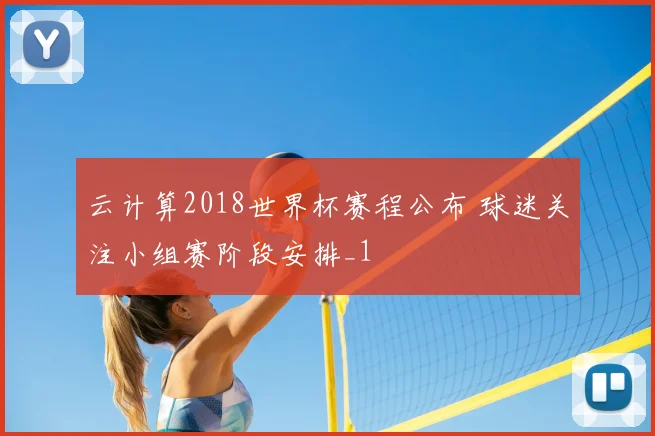 云计算2018世界杯赛程公布 球迷关注小组赛阶段安排_1